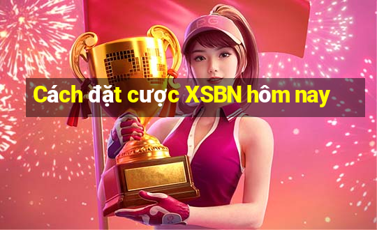 Cách đặt cược XSBN hôm nay