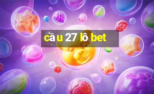 cầu 27 lô bet