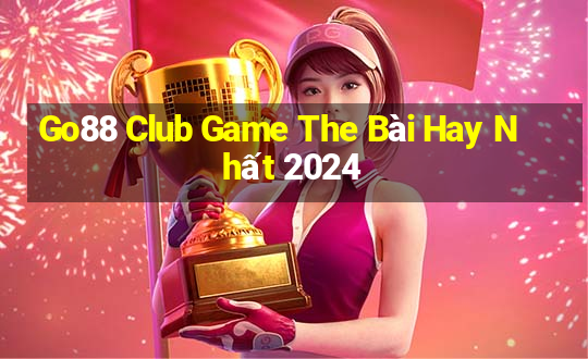 Go88 Club Game The Bài Hay Nhất 2024