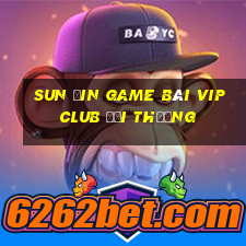 Sun Ưin Game Bài Vip Club Đổi Thưởng