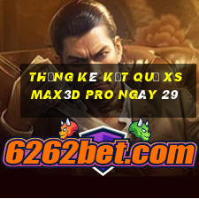 THỐNG KÊ KẾT QUẢ xs Max3D Pro ngày 29