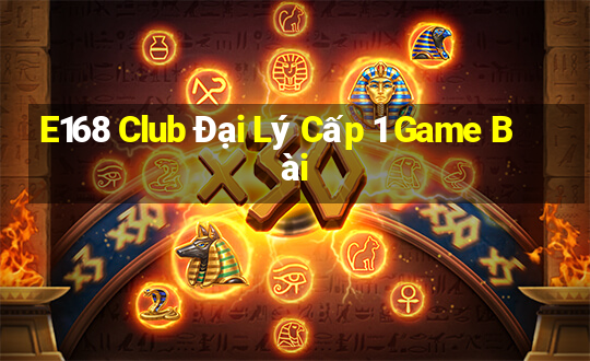 E168 Club Đại Lý Cấp 1 Game Bài