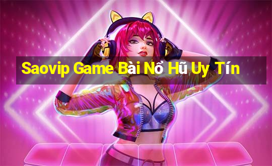 Saovip Game Bài Nổ Hũ Uy Tín