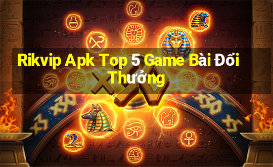 Rikvip Apk Top 5 Game Bài Đổi Thưởng