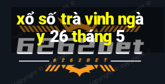 xổ số trà vinh ngày 26 tháng 5