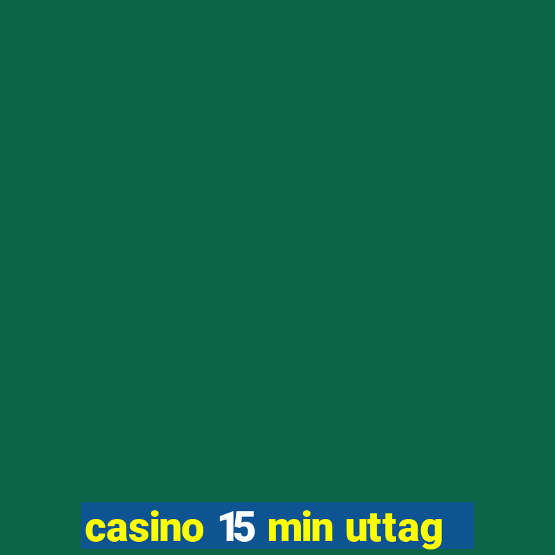 casino 15 min uttag