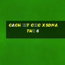 Cách đặt cược XSDNA Thứ 6