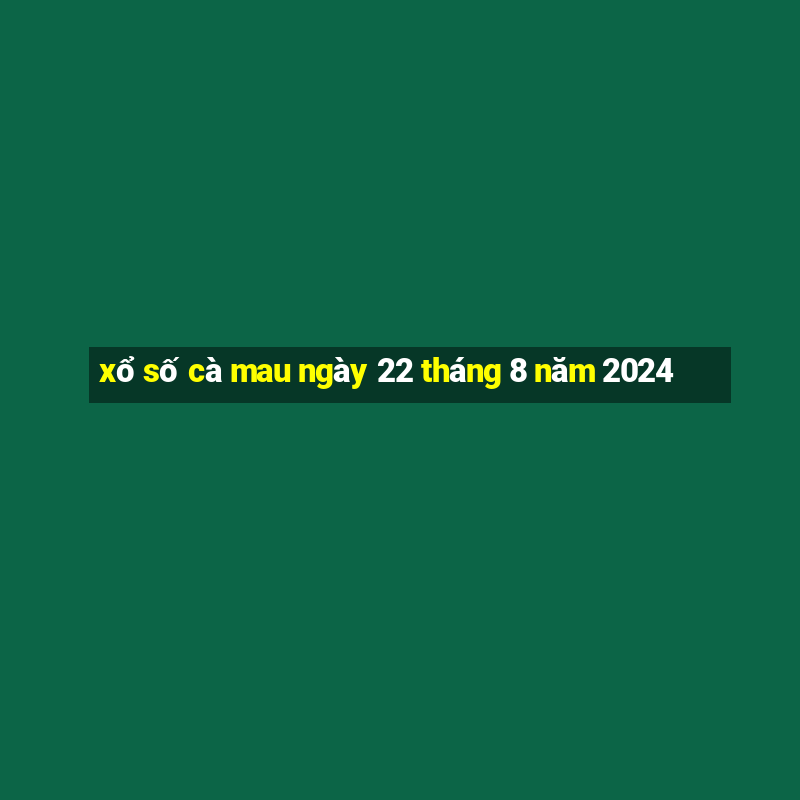 xổ số cà mau ngày 22 tháng 8 năm 2024