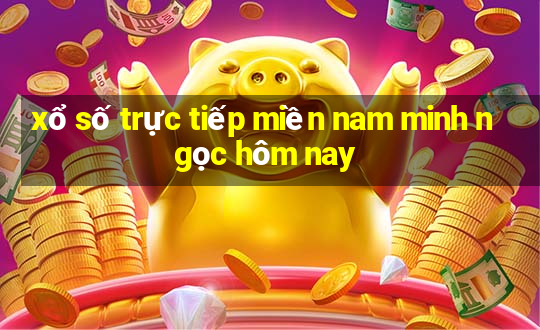 xổ số trực tiếp miền nam minh ngọc hôm nay