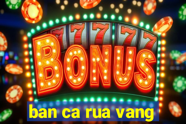 ban ca rua vang