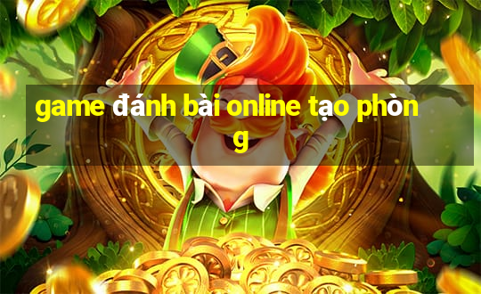 game đánh bài online tạo phòng