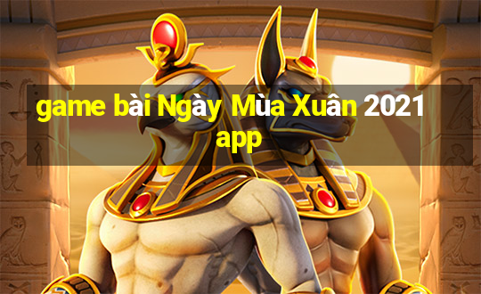 game bài Ngày Mùa Xuân 2021app