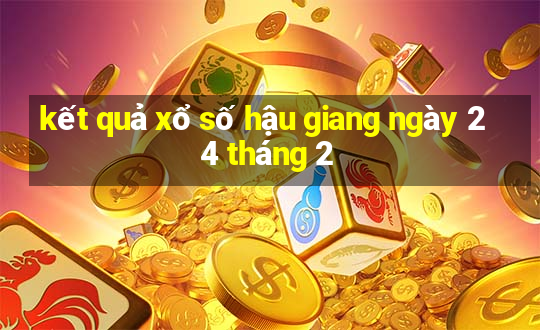 kết quả xổ số hậu giang ngày 24 tháng 2