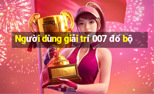 Người dùng giải trí 007 đổ bộ