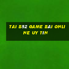 Tai B52 Game Bài Online Uy Tín