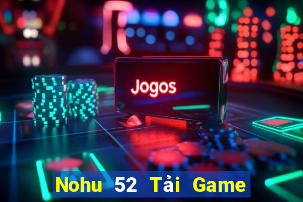 Nohu 52 Tải Game Bài Nhất Vip