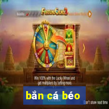 bắn cá béo