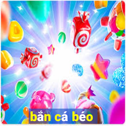 bắn cá béo