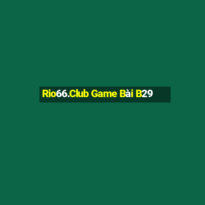 Rio66.Club Game Bài B29