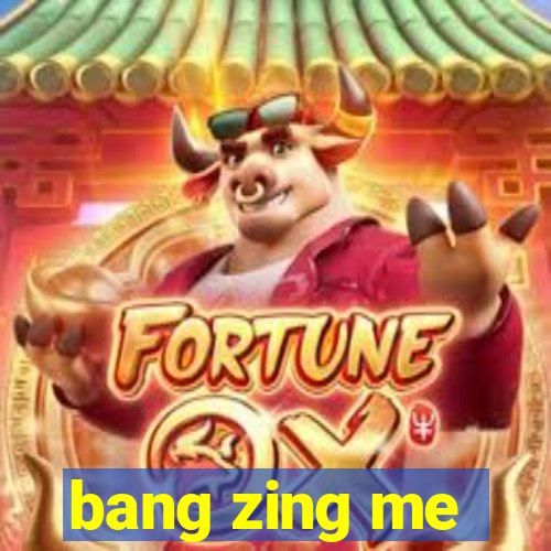 bang zing me