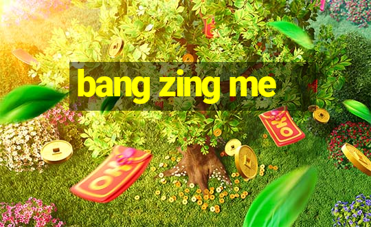 bang zing me