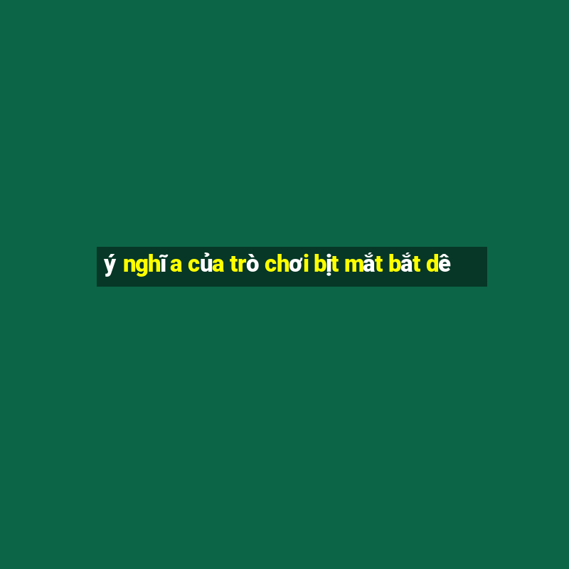 ý nghĩa của trò chơi bịt mắt bắt dê