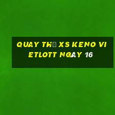 Quay thử XS Keno Vietlott ngày 16