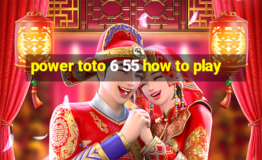 power toto 6 55 how to play