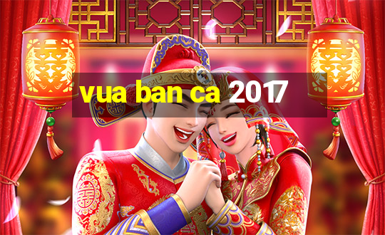 vua ban ca 2017