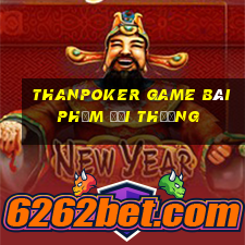 Thanpoker Game Bài Phỏm Đổi Thưởng