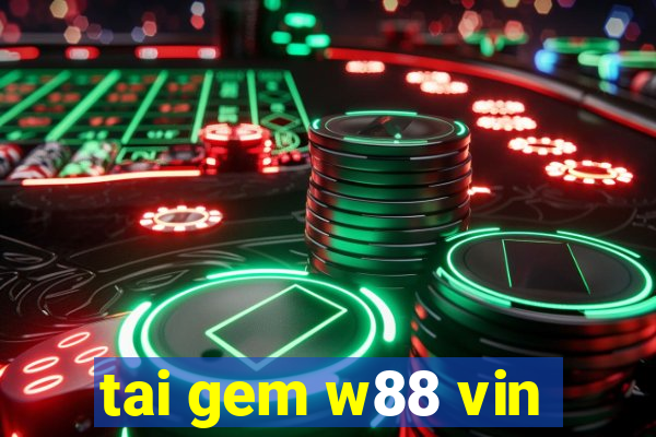 tai gem w88 vin