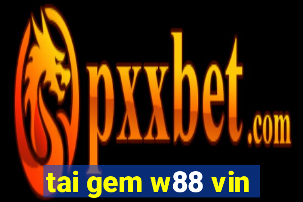 tai gem w88 vin