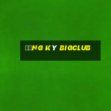 Đăng Ký Bigclub