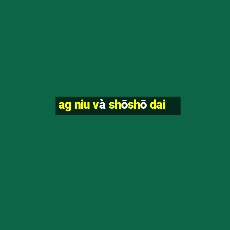 ag niu và shōshō dai