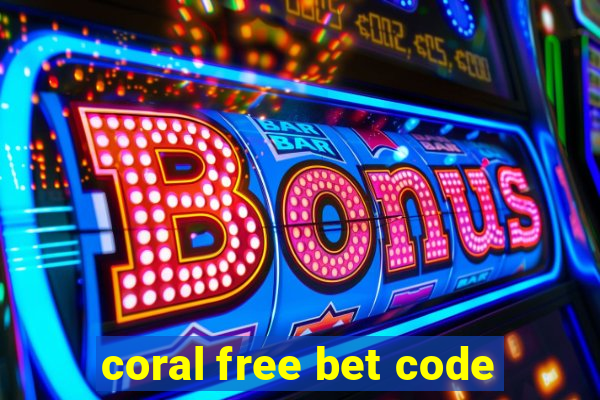 coral free bet code