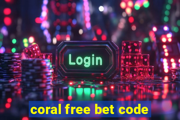 coral free bet code