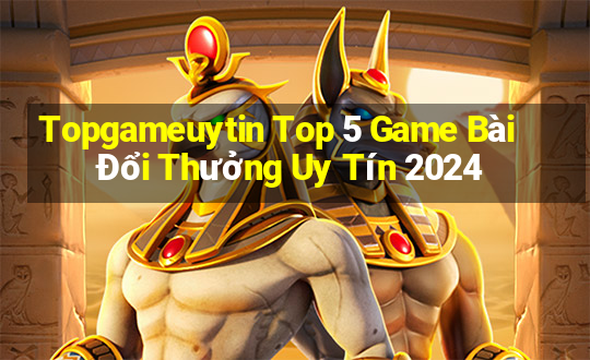 Topgameuytin Top 5 Game Bài Đổi Thưởng Uy Tín 2024