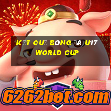 kết quả bóng đá u17 world cup