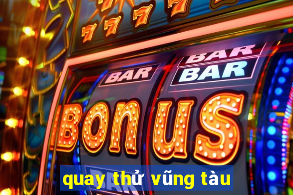 quay thử vũng tàu