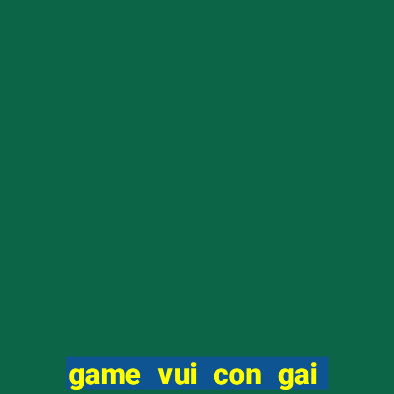 game vui con gai hay nhat