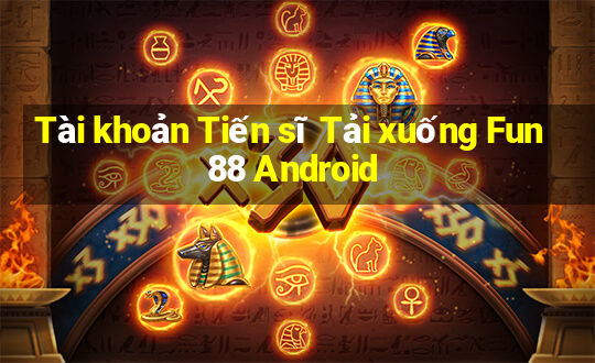 Tài khoản Tiến sĩ Tải xuống Fun88 Android