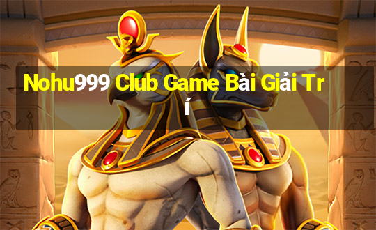 Nohu999 Club Game Bài Giải Trí