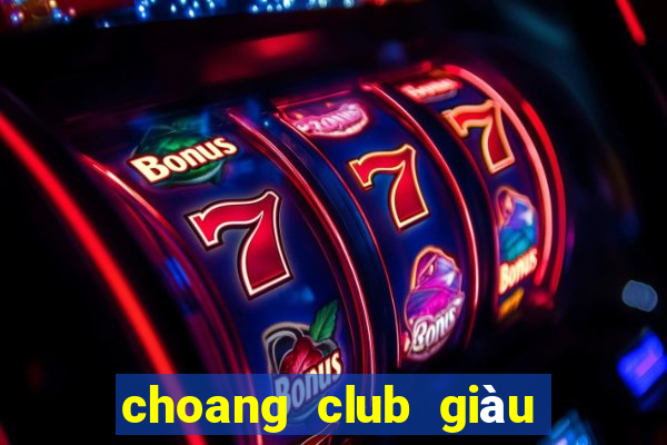 choang club giàu to club