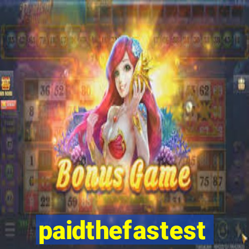 paidthefastest