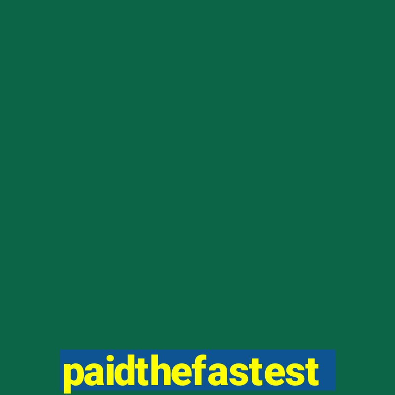 paidthefastest