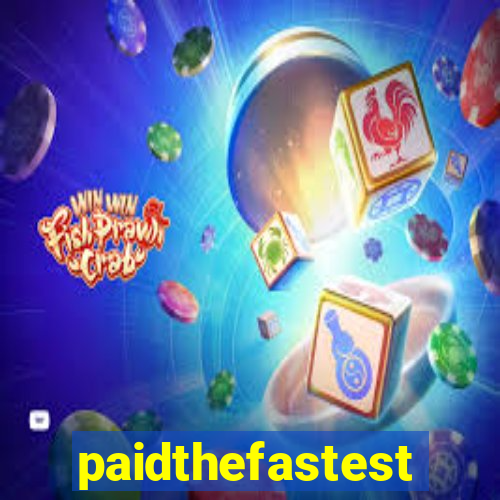 paidthefastest