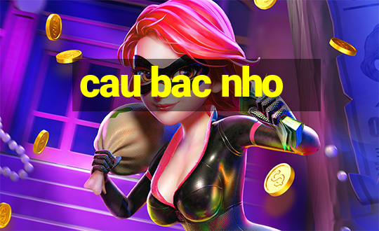 cau bac nho