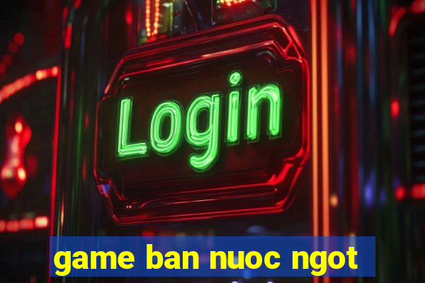 game ban nuoc ngot