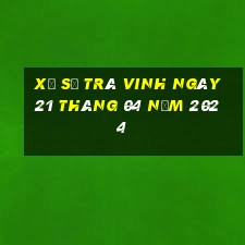 xổ số trà vinh ngày 21 tháng 04 năm 2024