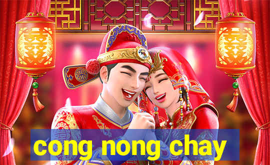 cong nong chay